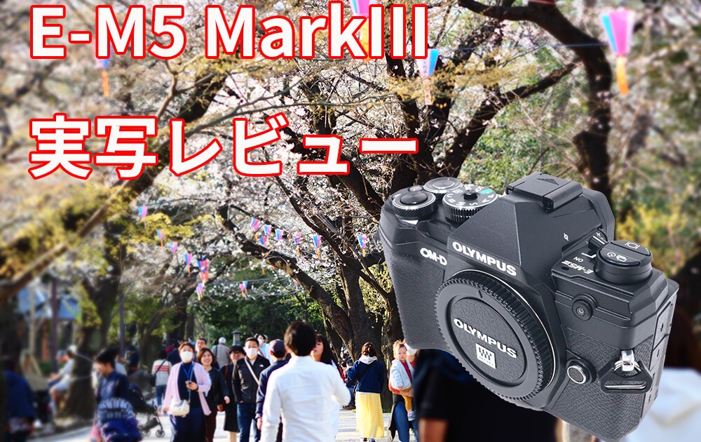 【OLYMPUS】OM-D E-M5 MarkIII　実写レビュー